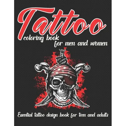 Tattoo Coloring Book for Men and Women Essential Tattoo Book for Teen and Adults: An Adult Coloring Book with Awesome, and Relaxing Tattoo Designs for