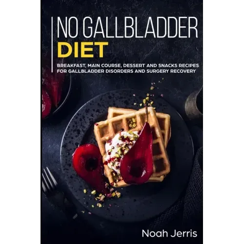 No Gallbladder Diet: MAIN COURSE - Breakfast, Main Course, Dessert and Snacks Recipes for Gallbladder Disorders and surgery recovery