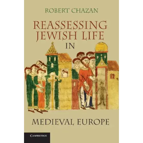Reassessing Jewish Life in Medieval Europe. Robert Chazan