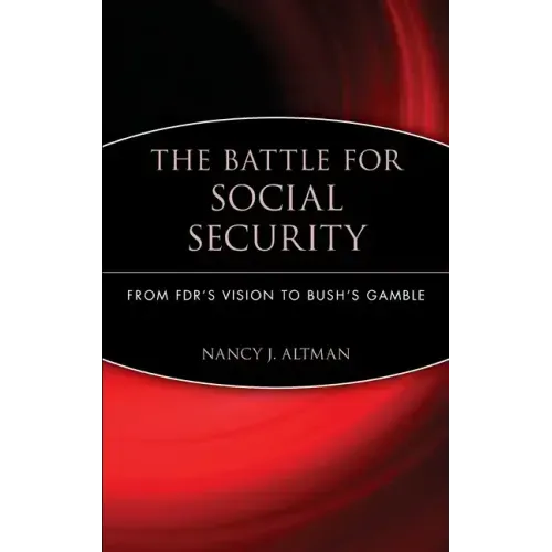 The Battle for Social Security: From Fdr's Vision to Bush's Gamble