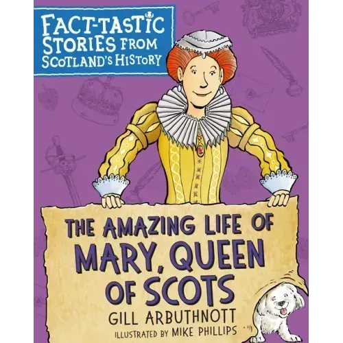 The Amazing Life of Mary, Queen of Scots: Fact-Tastic Stories from Scotland's History
