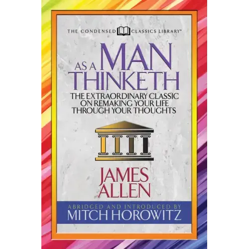 As a Man Thinketh (Condensed Classics): The Extraordinary Classic on Remaking Your Life Through Your Thoughts