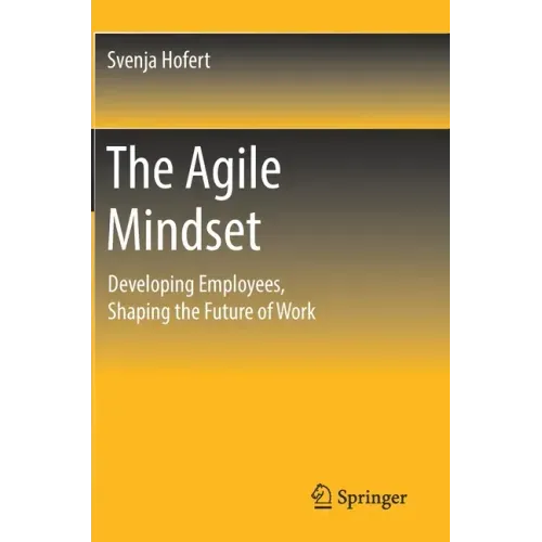The Agile Mindset: Developing Employees, Shaping the Future of Work