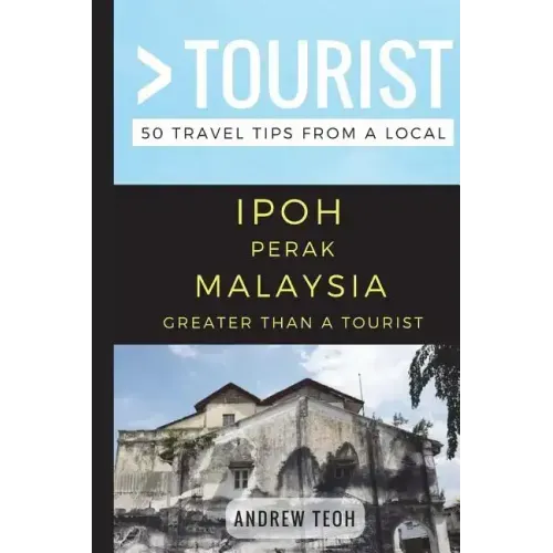 Greater Than a Tourist- Ipoh Perak Malaysia: 50 Travel Tips from a Local