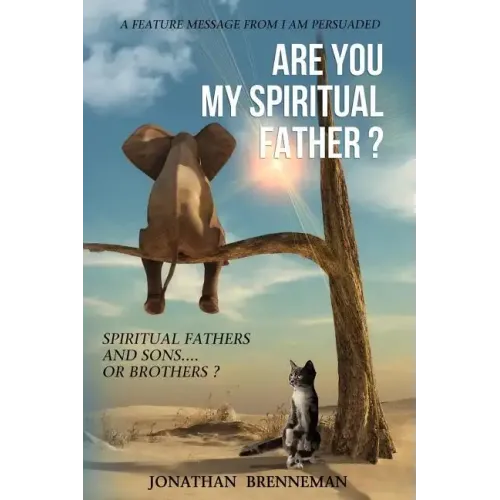 Are You My Spiritual Father?: Spiritual Fathers And Spiritual Sons...Or Brothers?