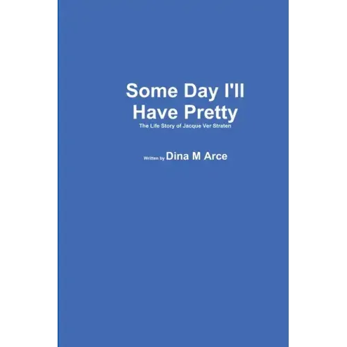 Some Day I'll Have Pretty The Life Story of Jacque VerStraten