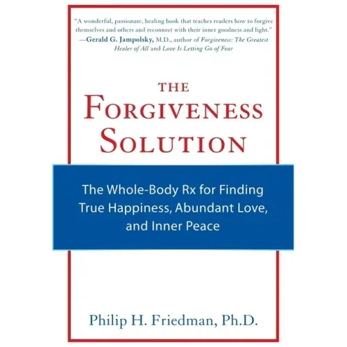 The Forgiveness Solution: The Whole-Body RX for Finding True Happiness, Abundant Love, and Inner Peace