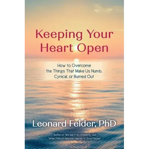 Keeping Your Heart Open: How to Overcome the Things That Make Us Numb, Cynical, or Burned Out