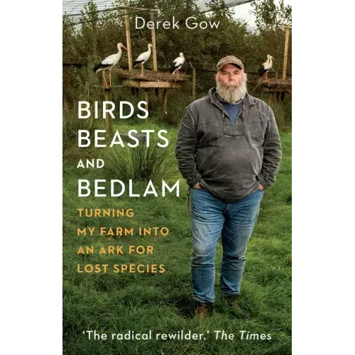 Birds, Beasts and Bedlam: Turning My Farm Into an Ark for Lost Species