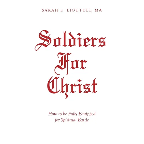 Soldiers For Christ: How to be Fully Equipped for Spiritual Battle