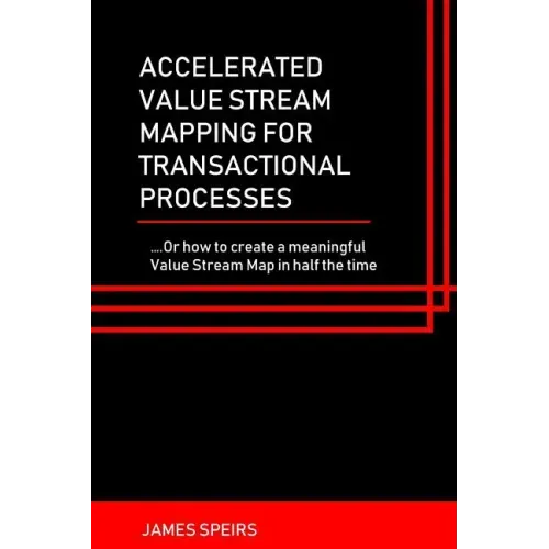 Accelerated Value Stream Mapping for Transactional Processes: ....Or how to create a meaningful Value Stream Map in half the time