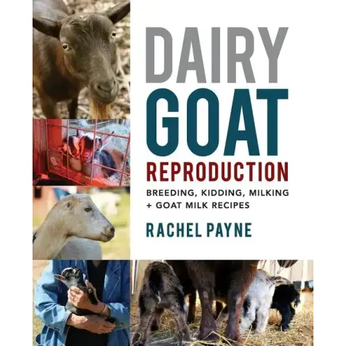 Dairy Goat Reproduction: Breeding, Birthing, and Milking + Goat Milk Recipes