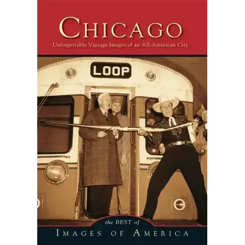 Chicago: Unforgettable Vintage Images of an All-America City