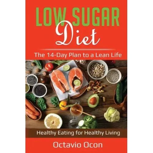Low Sugar Diet: The 14-Day Plan to a Lean Life. Healthy Eating for Healthy Living