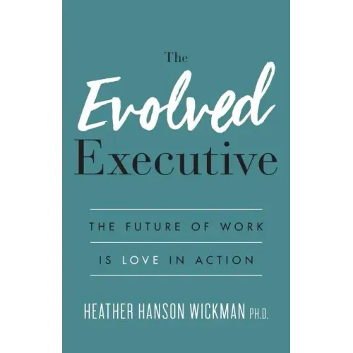 The Evolved Executive: The Future of Work Is Love in Action