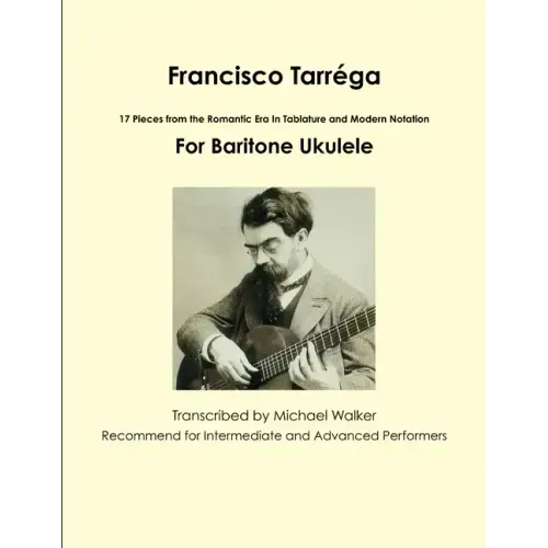 Francisco Tarréga: 18 Pieces from the Romantic Era In Tablature and Modern Notation Second Edition For Baritone Ukulele