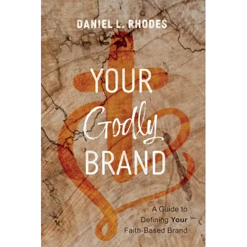 Your Godly Brand: A Guide to Defining Your Faith-Based Brand
