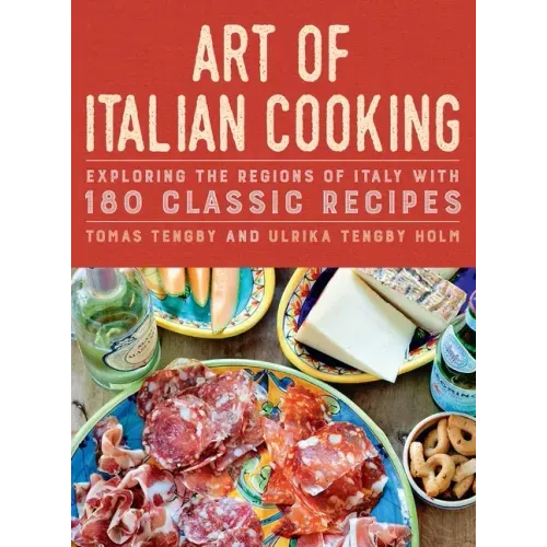 Art of Italian Cooking: Exploring the Regions of Italy with 180 Classic Recipes