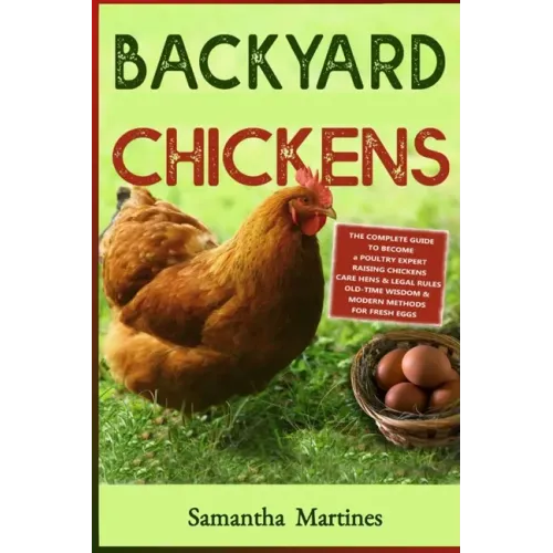 Backyard Chickens: The Complete Guide To Become A Poultry Expert Raising Chickens & Learning Husbandry Practice, Care Hens, Flock Health,