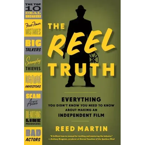 The Reel Truth: Everything You Didn't Know You Need to Know about Making an Independent Film