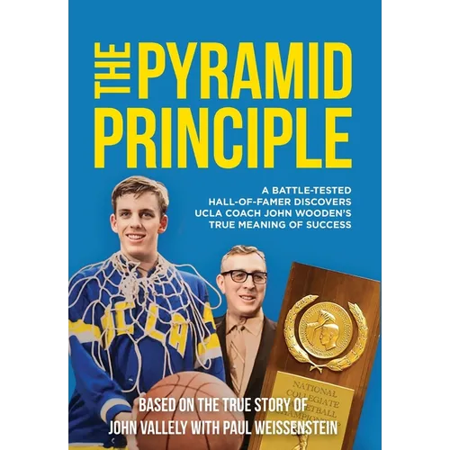 The Pyramid Principle: A Battle-Tested Hall-of-Famer Discovers UCLA Coach John Wooden's True Meaning of Success