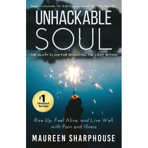 Unhackable Soul: Rise Up, Feel Alive, and Live Well with Pain and Illness