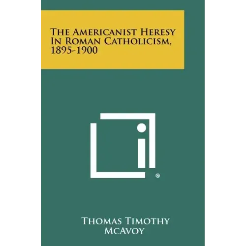 The Americanist Heresy In Roman Catholicism, 1895-1900