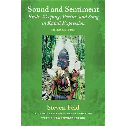 Sound and Sentiment: Birds, Weeping, Poetics, and Song in Kaluli Expression, 3rd Edition with a New Introduction by the Author