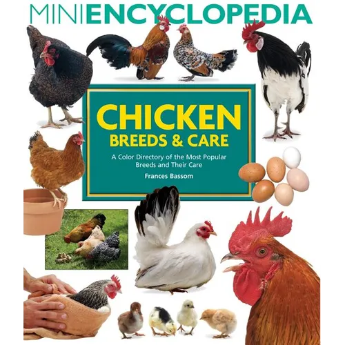 Mini Encyclopedia of Chicken Breeds and Care: A Color Directory of the Most Popular Breeds and Their Care