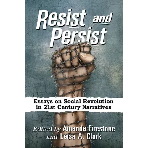 Resist and Persist: Essays on Social Revolution in 21st Century Narratives