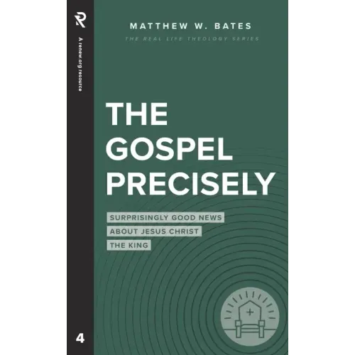 The Gospel Precisely: Surprisingly Good News About Jesus Christ the King