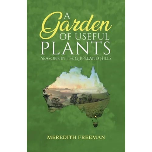 A Garden of Useful Plants: Seasons in the Gippsland Hills