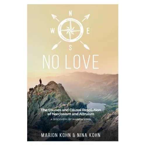 NO LOVE, The Causes and Causal Resolution of Narcissism and Altruism