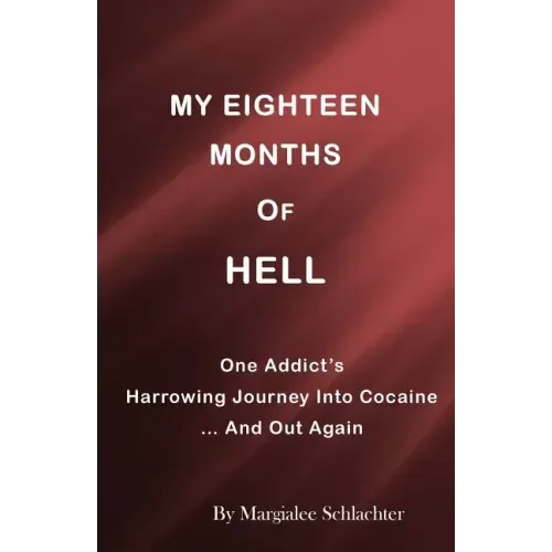 My Eighteen Months of Hell: One Addicts Harrowing Descent in Cocaine ... and Out Again