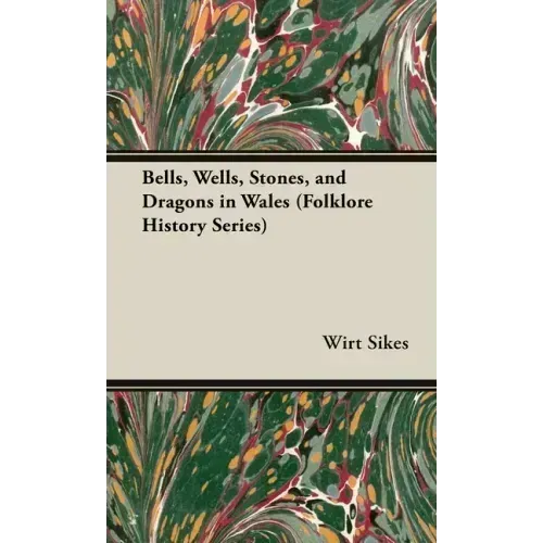 Bells, Wells, Stones, and Dragons in Wales (Folklore History Series)