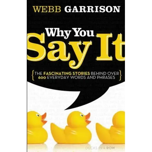 Why You Say It: The Fascinating Stories Behind Over 600 Everyday Words and Phrases