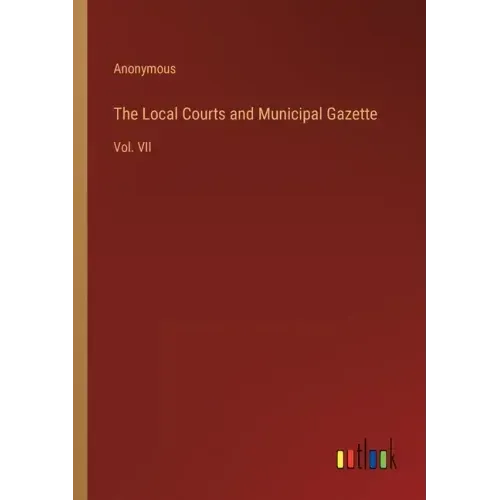 The Local Courts and Municipal Gazette: Vol. VII