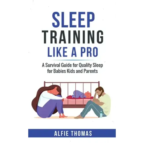Sleep Training Like a Pro: A Survival Guide for Quality Sleep for Babies, Kids, and Parents