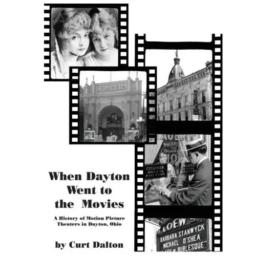 When Dayton Went to the Movies: A History of Motion Picture Theaters in Dayton
