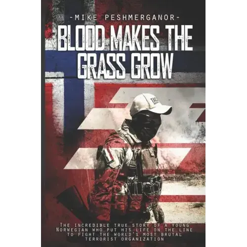 Blood Makes the Grass Grow: A Norwegian Volunteer's War Against the Islamic State
