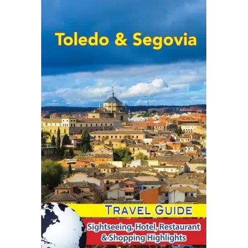 Toledo & Segovia Travel Guide: Sightseeing, Hotel, Restaurant & Shopping Highlights