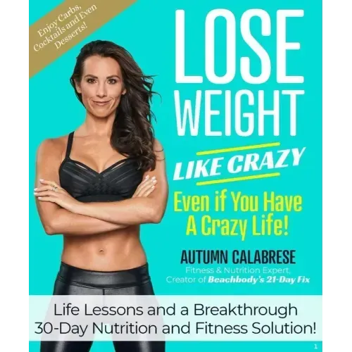 Lose Weight Like Crazy Even If You Have a Crazy Life!: Life Lessons and a Breakthrough 30-Day Nutrition and Fitness Solution!