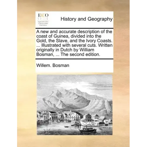 A New and Accurate Description of the Coast of Guinea, Divided Into the Gold, the Slave, and the Ivory Coasts. ... Illustrated with Several Cuts. Writ