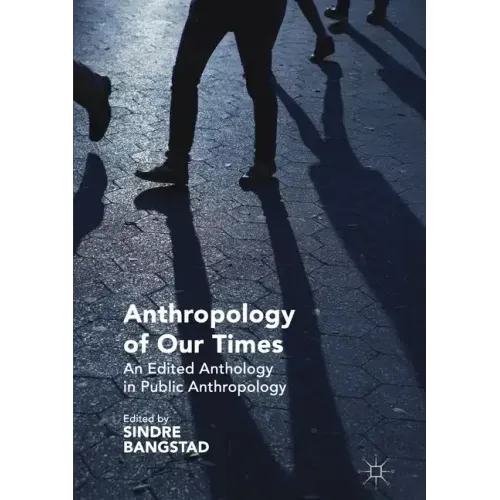 Anthropology of Our Times: An Edited Anthology in Public Anthropology