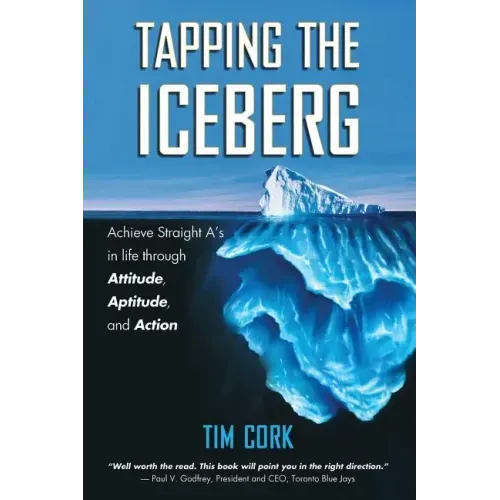 Tapping the Iceberg: Achieve Straight A's in Life Through Attitude, Aptitude, and Action
