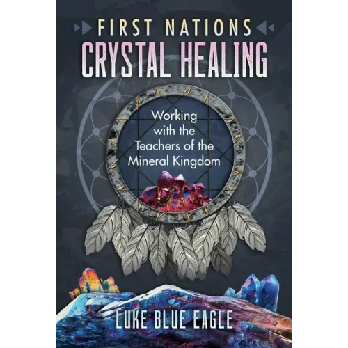 First Nations Crystal Healing: Working with the Teachers of the Mineral Kingdom