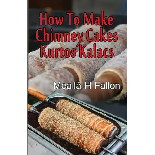 How To Make Chimney Cakes: Kurtos Kalacs