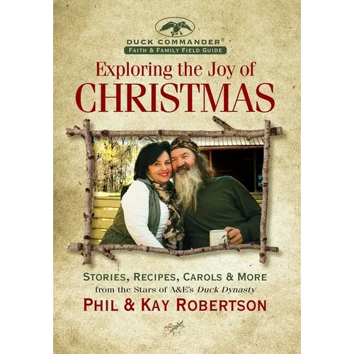 Exploring the Joy of Christmas: A Duck Commander Faith and Family Field Guide: Stories, Recipes, Carols & More