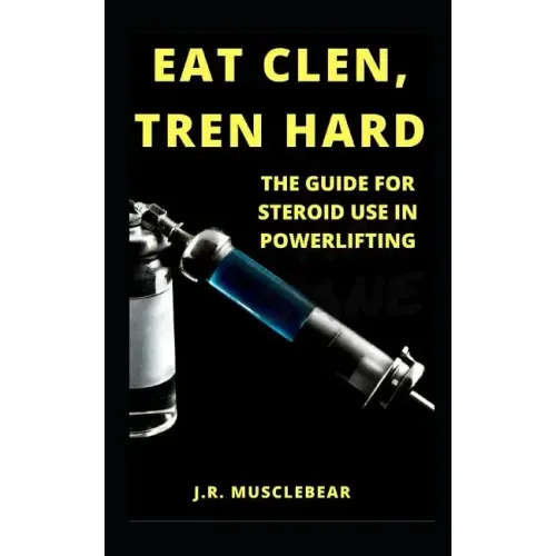 Eat Clen, Tren Hard: The Guide For Steroid Use In Powerlifting