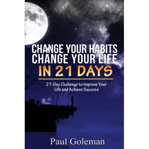 Change Your Habits, Change Your Life in 21 Days: 21-Day Challenge to Improve Your Life